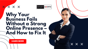 Why Your Business Fails Without a Strong Online Presence – And How to Fix It